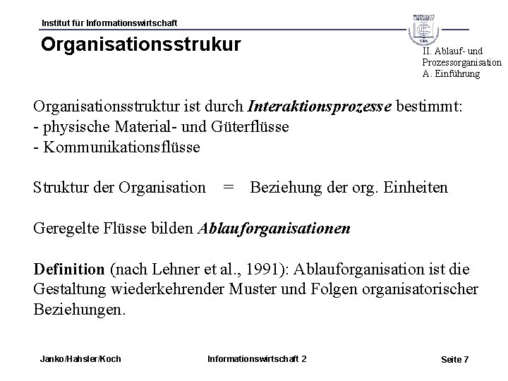 Institut für Informationswirtschaft Organisationsstrukur II. Ablauf- und Prozessorganisation A. Einführung Organisationsstruktur ist durch Interaktionsprozesse