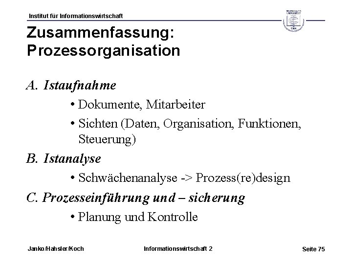 Institut für Informationswirtschaft Zusammenfassung: Prozessorganisation A. Istaufnahme • Dokumente, Mitarbeiter • Sichten (Daten, Organisation,