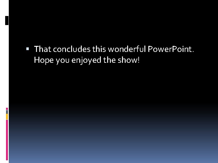  That concludes this wonderful Power. Point. Hope you enjoyed the show! 