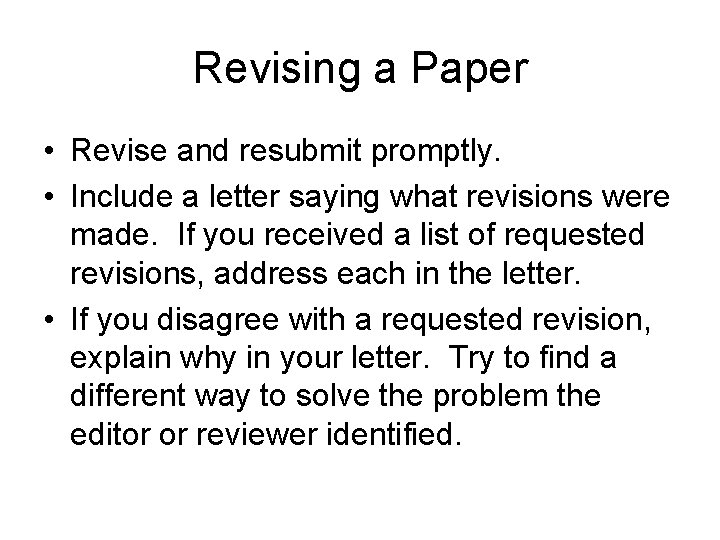 Revising a Paper • Revise and resubmit promptly. • Include a letter saying what