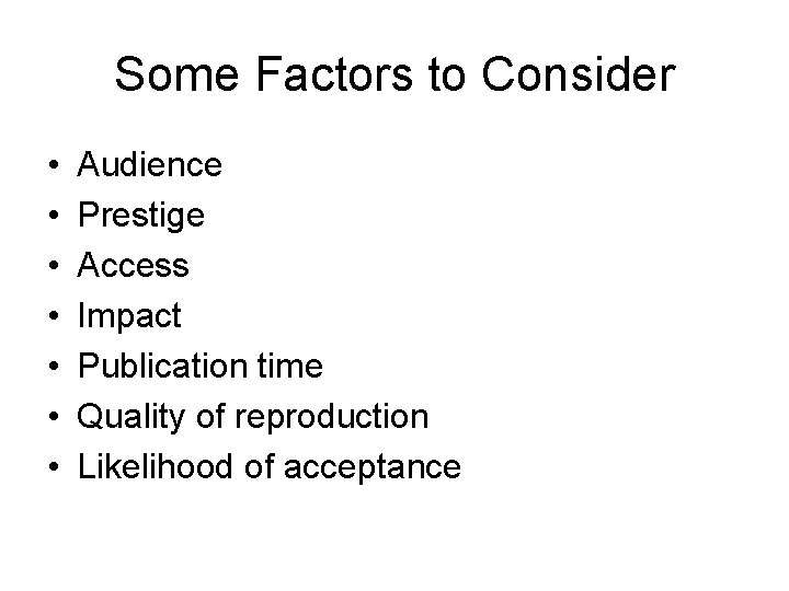 Some Factors to Consider • • Audience Prestige Access Impact Publication time Quality of