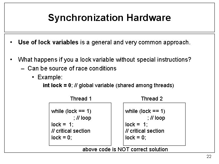 Synchronization Hardware • Use of lock variables is a general and very common approach.
