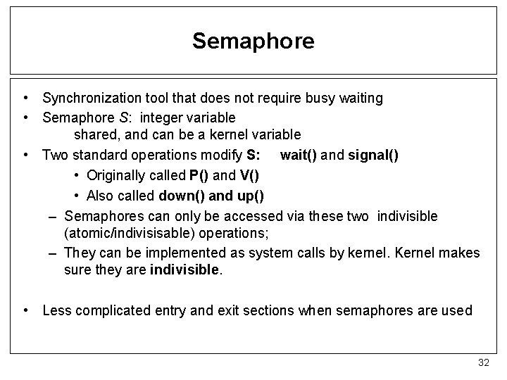 Semaphore • Synchronization tool that does not require busy waiting • Semaphore S: integer