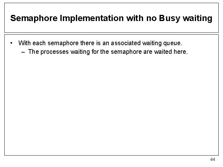 Semaphore Implementation with no Busy waiting • With each semaphore there is an associated