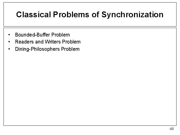 Classical Problems of Synchronization • Bounded-Buffer Problem • Readers and Writers Problem • Dining-Philosophers