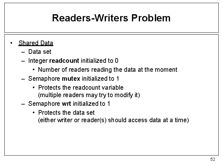 Readers-Writers Problem • Shared Data – Data set – Integer readcount initialized to 0