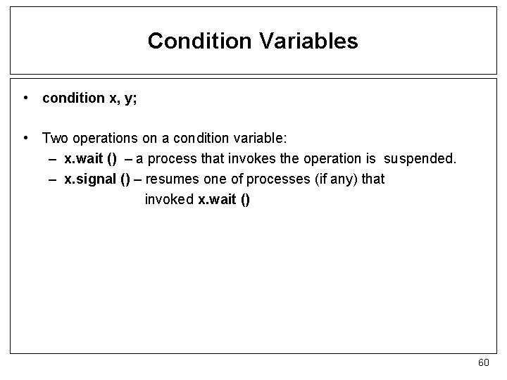 Condition Variables • condition x, y; • Two operations on a condition variable: –