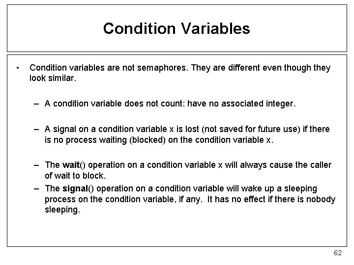Condition Variables • Condition variables are not semaphores. They are different even though they