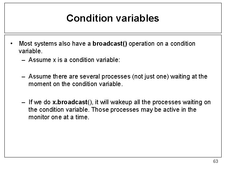 Condition variables • Most systems also have a broadcast() operation on a condition variable.