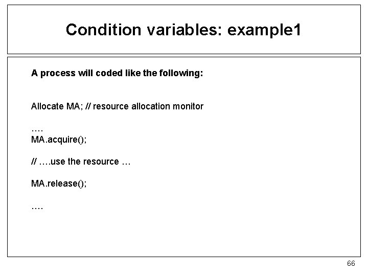 Condition variables: example 1 A process will coded like the following: Allocate MA; //