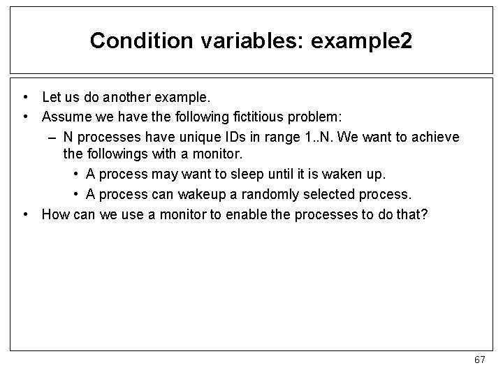 Condition variables: example 2 • Let us do another example. • Assume we have