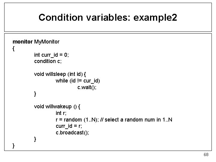 Condition variables: example 2 monitor My. Monitor { int curr_id = 0; condition c;