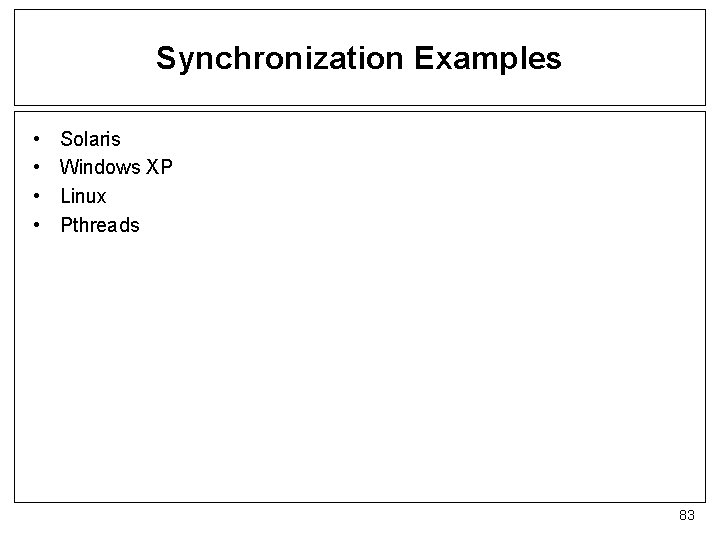 Synchronization Examples • • Solaris Windows XP Linux Pthreads 83 