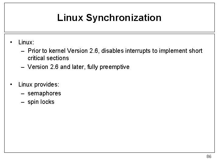 Linux Synchronization • Linux: – Prior to kernel Version 2. 6, disables interrupts to