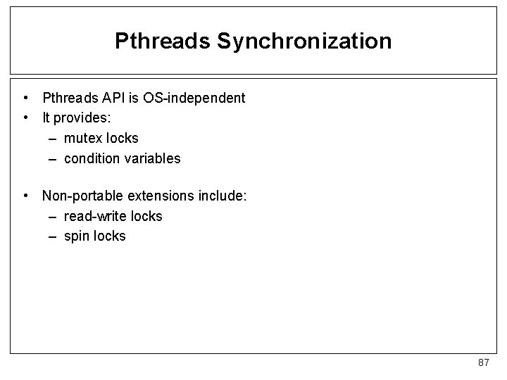 Pthreads Synchronization • Pthreads API is OS-independent • It provides: – mutex locks –