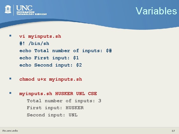 Variables § vi myinputs. sh #! /bin/sh echo Total number of inputs: $# echo