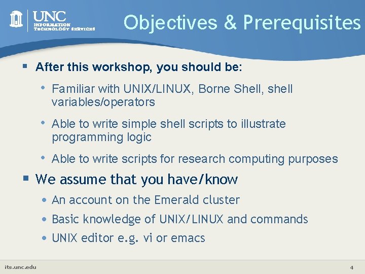 Objectives & Prerequisites § After this workshop, you should be: • Familiar with UNIX/LINUX,