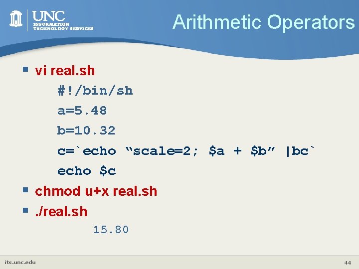 Arithmetic Operators § vi real. sh #!/bin/sh a=5. 48 b=10. 32 c=`echo “scale=2; $a
