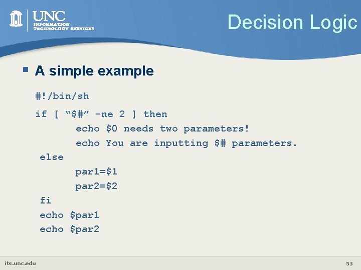 Decision Logic § A simple example #!/bin/sh if [ “$#” -ne 2 ] then