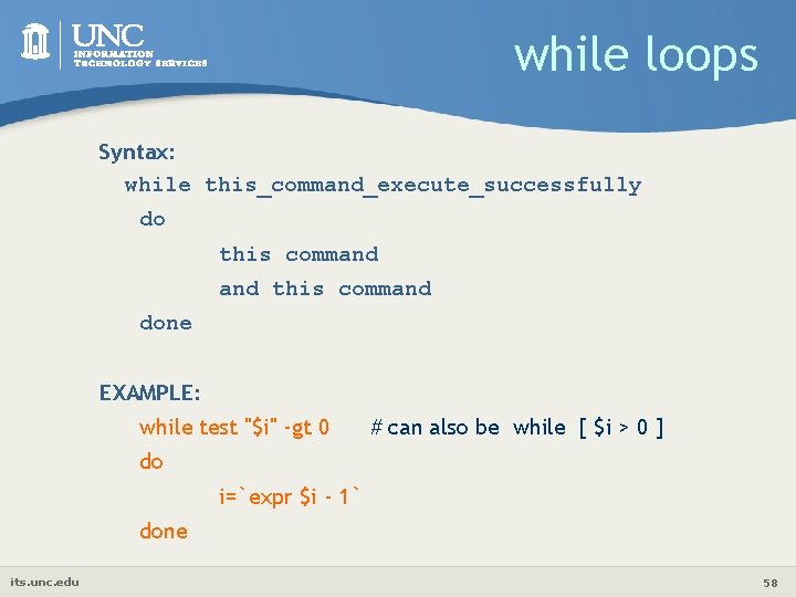 while loops Syntax: while this_command_execute_successfully do this command done EXAMPLE: while test "$i" -gt