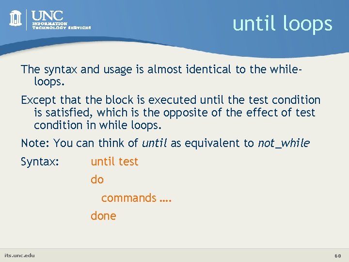 until loops The syntax and usage is almost identical to the whileloops. Except that