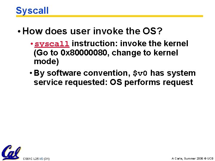 Syscall • How does user invoke the OS? • syscall instruction: invoke the kernel