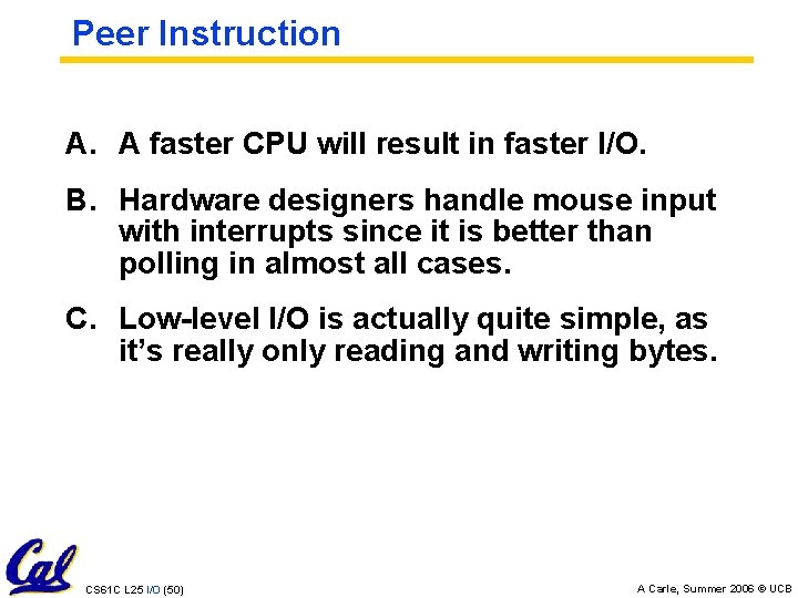 Peer Instruction A. A faster CPU will result in faster I/O. B. Hardware designers