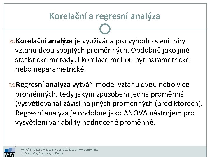 Korelační a regresní analýza Korelační analýza je využívána pro vyhodnocení míry vztahu dvou spojitých