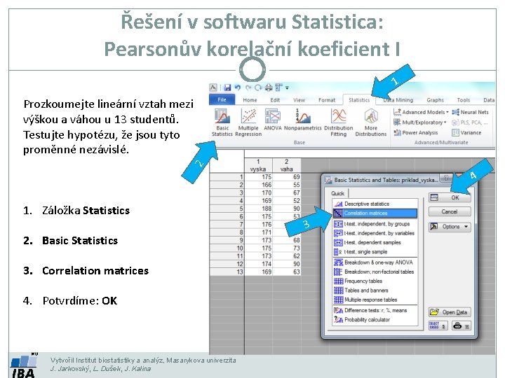 Řešení v softwaru Statistica: Pearsonův korelační koeficient I 1 2 Prozkoumejte lineární vztah mezi