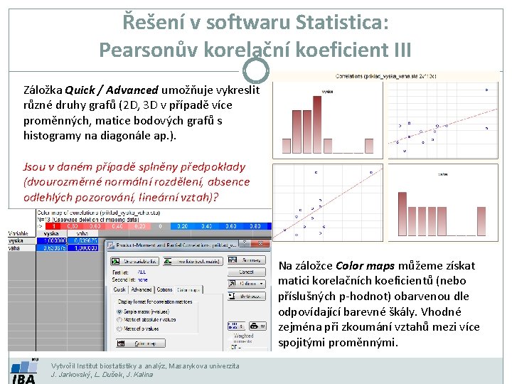 Řešení v softwaru Statistica: Pearsonův korelační koeficient III Záložka Quick / Advanced umožňuje vykreslit