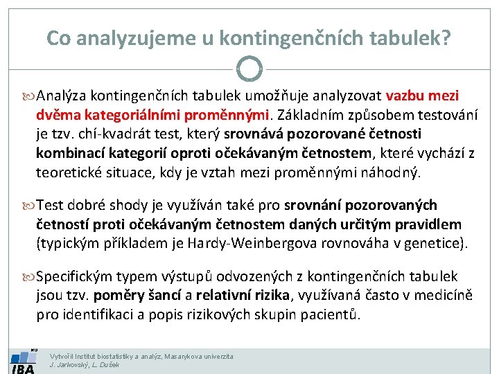 Co analyzujeme u kontingenčních tabulek? Analýza kontingenčních tabulek umožňuje analyzovat vazbu mezi dvěma kategoriálními