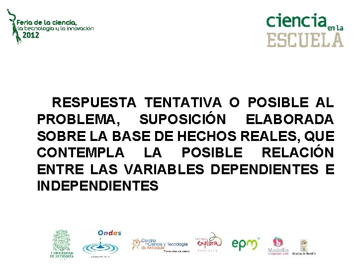 RESPUESTA TENTATIVA O POSIBLE AL PROBLEMA, SUPOSICIÓN ELABORADA SOBRE LA BASE DE HECHOS REALES,