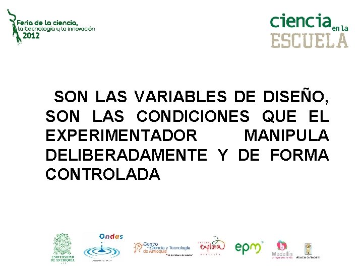 SON LAS VARIABLES DE DISEÑO, SON LAS CONDICIONES QUE EL EXPERIMENTADOR MANIPULA DELIBERADAMENTE Y