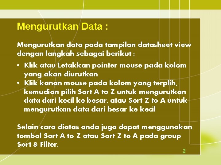 Mengurutkan Data : Mengurutkan data pada tampilan datasheet view dengan langkah sebagai berikut :