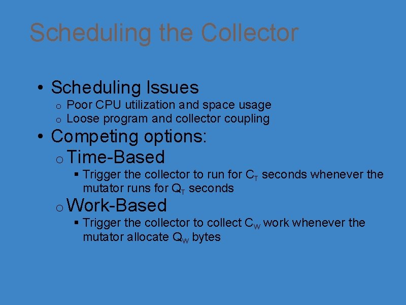 Scheduling the Collector • Scheduling Issues o o Poor CPU utilization and space usage