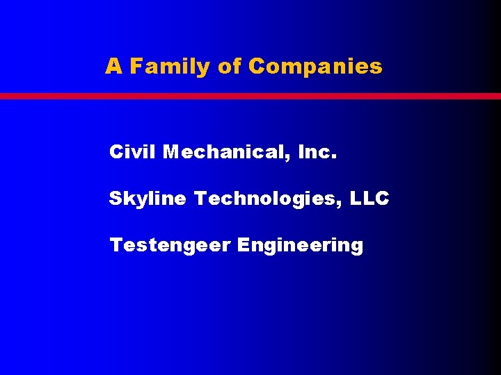 A Family of Companies Civil Mechanical, Inc. Skyline Technologies, LLC Testengeer Engineering 