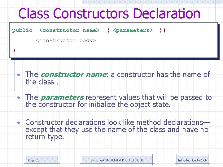 Class Constructors Declaration public <constructor name> ( <parameters> ){ <constructor body> } • The Class Constructors Declaration public <constructor name> ( <parameters> ){ <constructor body> } • The