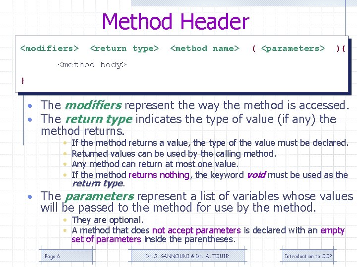 Method Header <modifiers> <return type> <method name> ( <parameters> ){ <method body> } • Method Header <modifiers> <return type> <method name> ( <parameters> ){ <method body> } •
