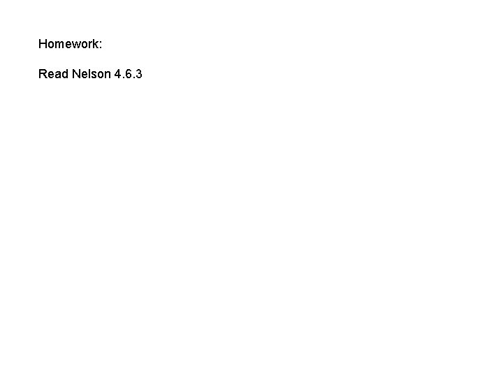 Homework: Read Nelson 4. 6. 3 