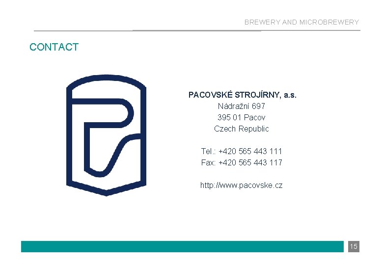 BREWERY AND MICROBREWERY CONTACT PACOVSKÉ STROJÍRNY, a. s. Nádražní 697 395 01 Pacov Czech