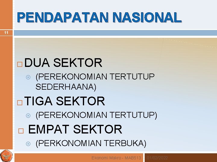 PENDAPATAN NASIONAL 11 DUA SEKTOR (PEREKONOMIAN TERTUTUP SEDERHAANA) TIGA SEKTOR (PEREKONOMIAN TERTUTUP) EMPAT SEKTOR