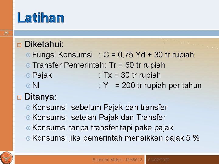 Latihan 29 Diketahui: Fungsi Konsumsi : C = 0, 75 Yd + 30 tr.