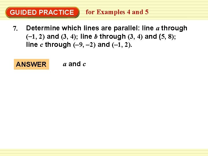 EXAMPLE 5 for Examples Identify parallel lines 4 and 5 GUIDED PRACTICE 7. Determine