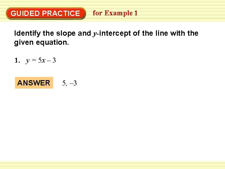 EXAMPLE 1 for Example 1 Identify slope and y-intercept GUIDED PRACTICE Identify the slope