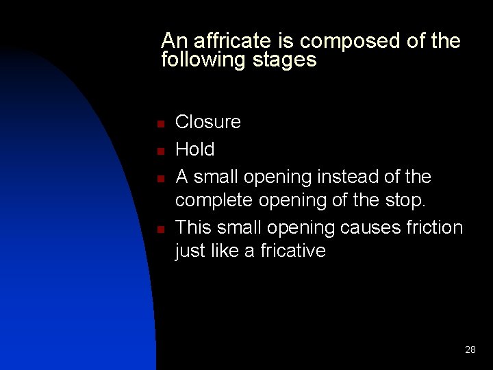 An affricate is composed of the following stages n n Closure Hold A small