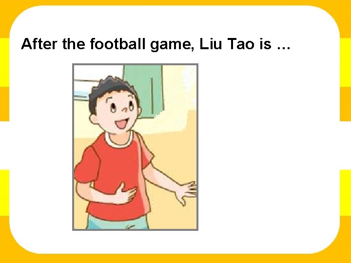 After the football game, Liu Tao is … 