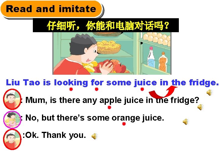 Read and imitate 仔细听，你能和电脑对话吗？ Liu Tao is looking for some juice in the fridge.