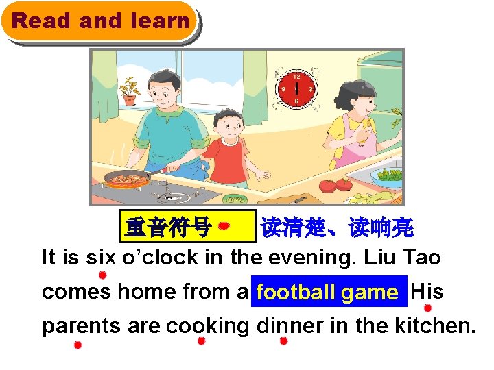 Read and learn 重音符号 读清楚、读响亮 It is six o’clock in the evening. Liu Tao