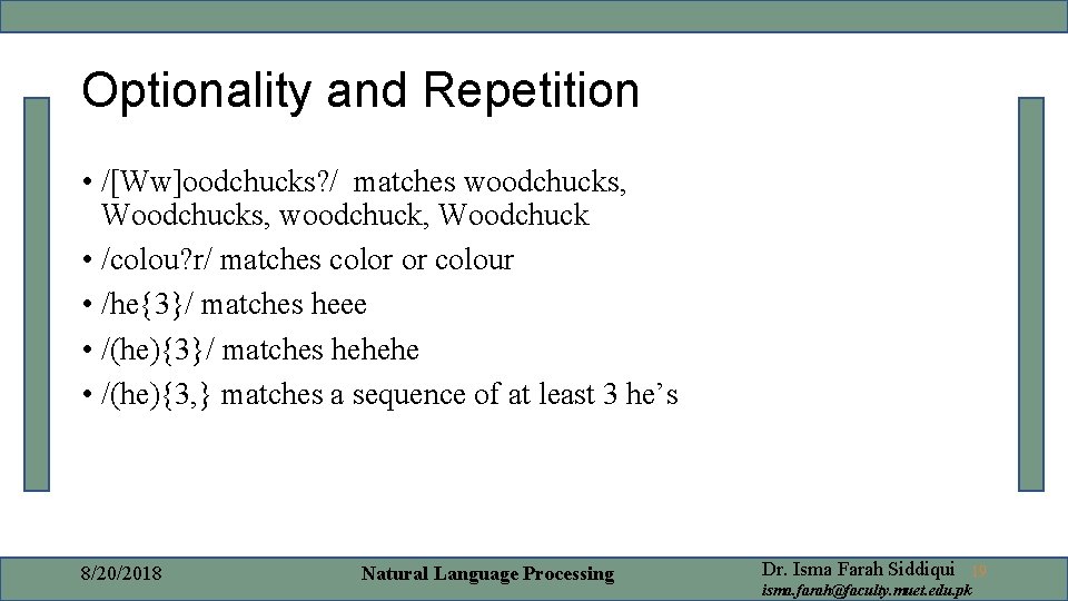 Optionality and Repetition • /[Ww]oodchucks? / matches woodchucks, Woodchucks, woodchuck, Woodchuck • /colou? r/
