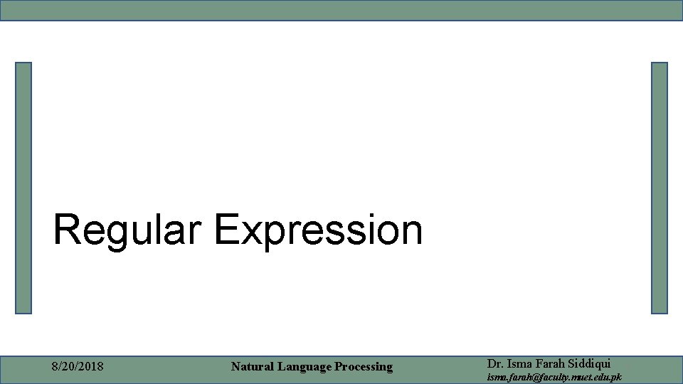 Regular Expression 8/20/2018 Natural Language Processing Dr. Isma Farah Siddiqui isma. farah@faculty. muet. edu. Regular Expression 8/20/2018 Natural Language Processing Dr. Isma Farah Siddiqui isma. farah@faculty. muet. edu.